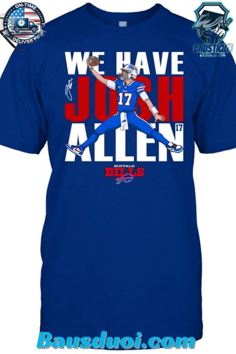 Buffalo Bills We Have Josh Allen T Shirt