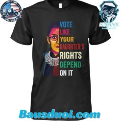 Vote Like Your Daughter’s Rights Depend On It T-shirt