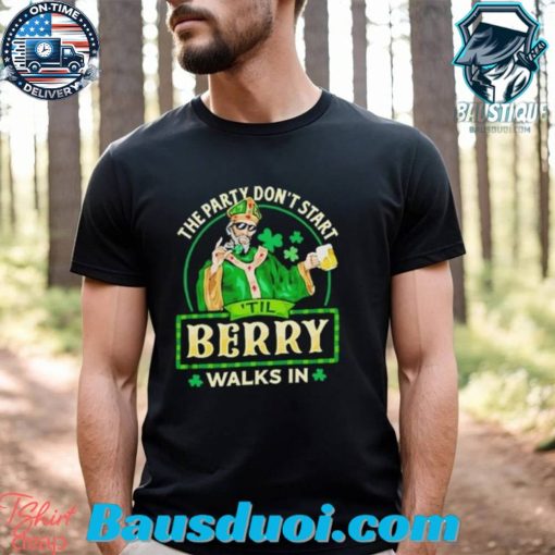 The party don’t start ‘Til Berry walk in St Patrick Day shirt