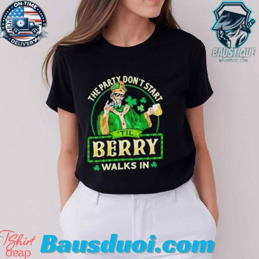 The party don’t start ‘Til Berry walk in St Patrick Day shirt