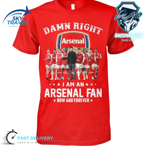 Damn Right I Am Arsenal Forever Tshirt 2D